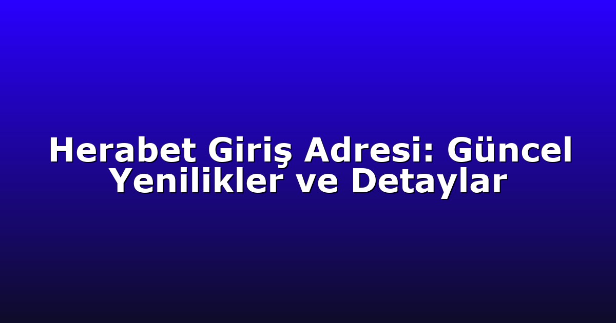 Herabet Giriş Adresi: Güncel Yenilikler ve Detaylar