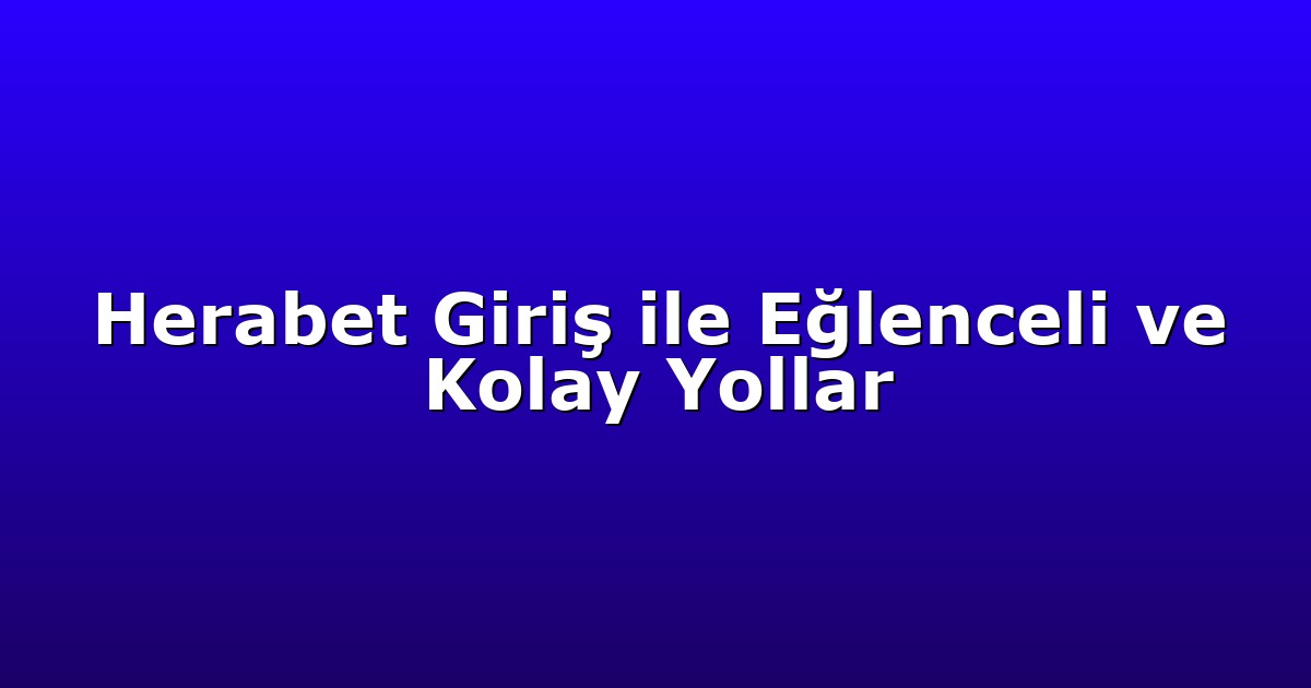 Herabet Giriş ile Eğlenceli ve Kolay Yollar