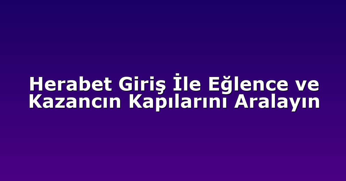Herabet Giriş İle Eğlence ve Kazancın Kapılarını Aralayın